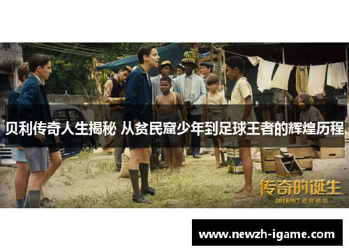 贝利传奇人生揭秘 从贫民窟少年到足球王者的辉煌历程