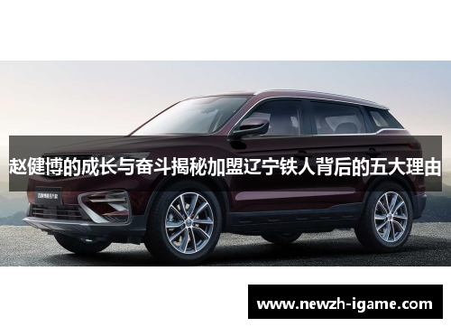 赵健博的成长与奋斗揭秘加盟辽宁铁人背后的五大理由 赵健博的成长与奋斗揭秘加盟辽宁铁人背后的五大理由