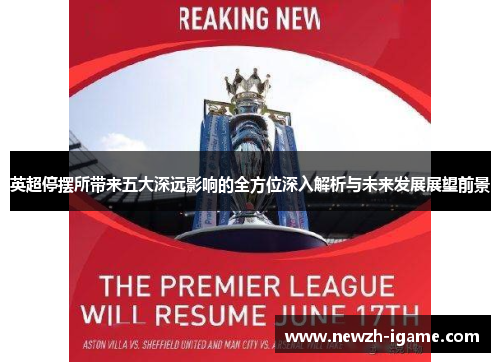 英超停摆所带来五大深远影响的全方位深入解析与未来发展展望前景 英超停摆所带来五大深远影响的全方位深入解析与未来发展展望前景