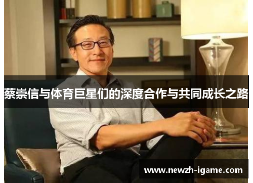 蔡崇信与体育巨星们的深度合作与共同成长之路