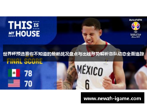 世界杯预选赛你不知道的最新战况盘点与出线形势解析各队动态全面追踪
