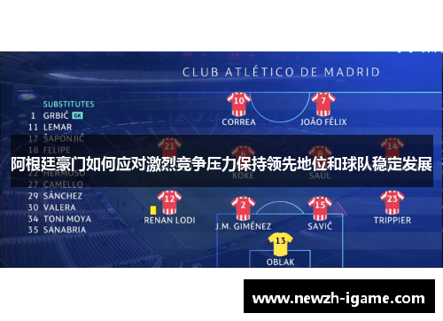 阿根廷豪门如何应对激烈竞争压力保持领先地位和球队稳定发展