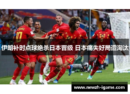 伊朗补时点球绝杀日本晋级 日本痛失好局遭淘汰